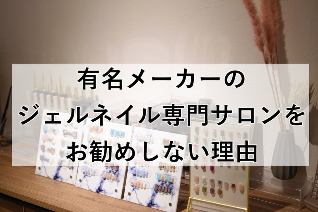 有名メーカーのジェルネイル専門サロンをお勧めしない理由