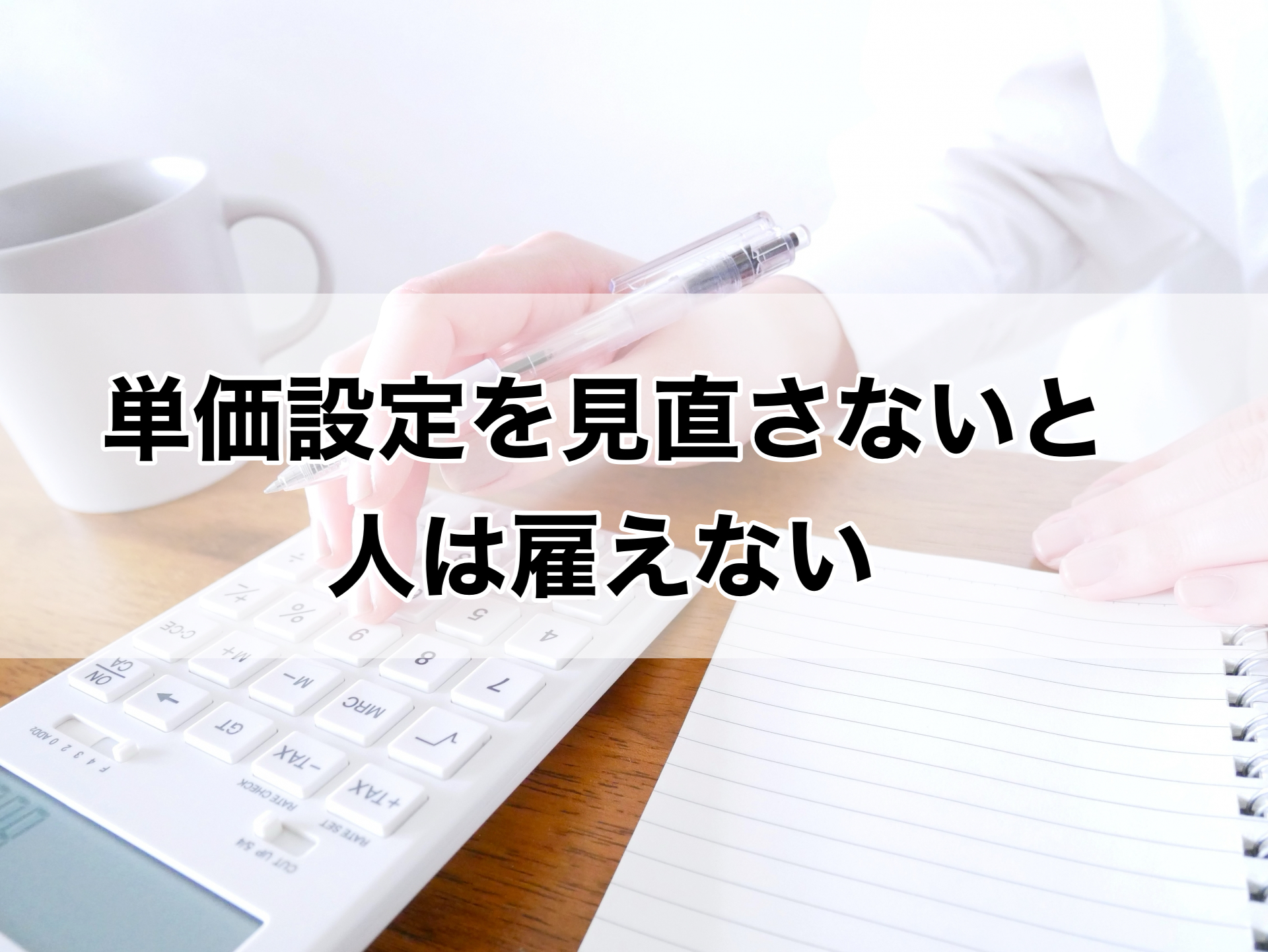 単価設定見直さないと人は雇えない