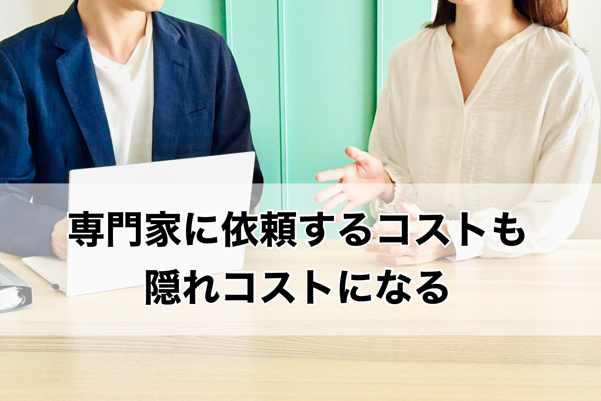 専門家に頼るコストも隠れコストになる